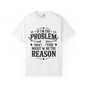 Funny Unisex T-Shirt – If I’m the Problem Then You Might Be the Reason, Gift for Friends, Humor Apparel, Casual Wear, Unique Shirt